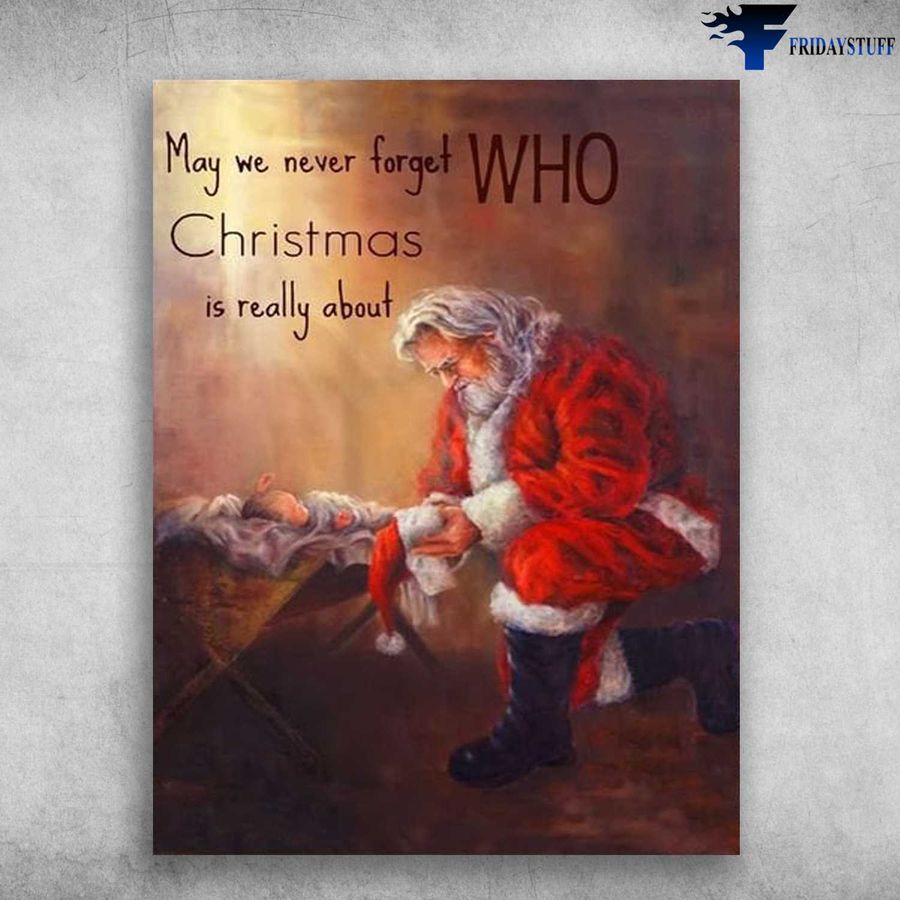Santa Clause – May We Never Forget, Who Christmas Is Really About, Christmas Poster Home Decor Poster Canvas