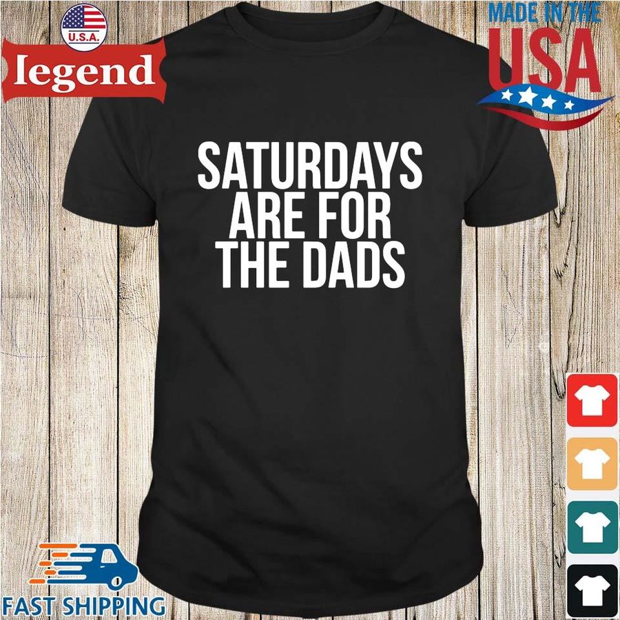 Saturdays are for the dads shirt