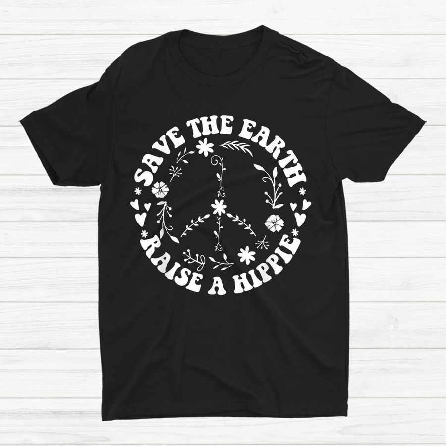 Save The Earth Raise A Hippie Shirt