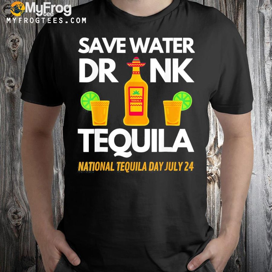 Save water drink tequila national tequila day shirt