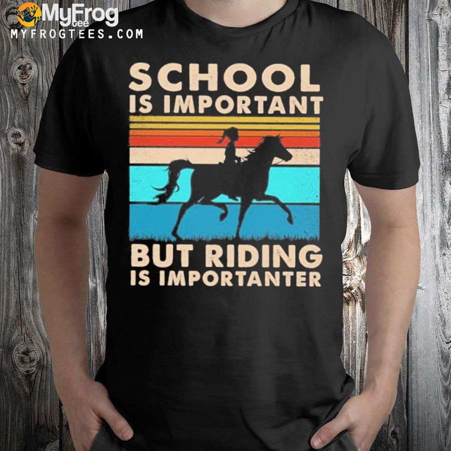 School is important but riding is importanter shirt