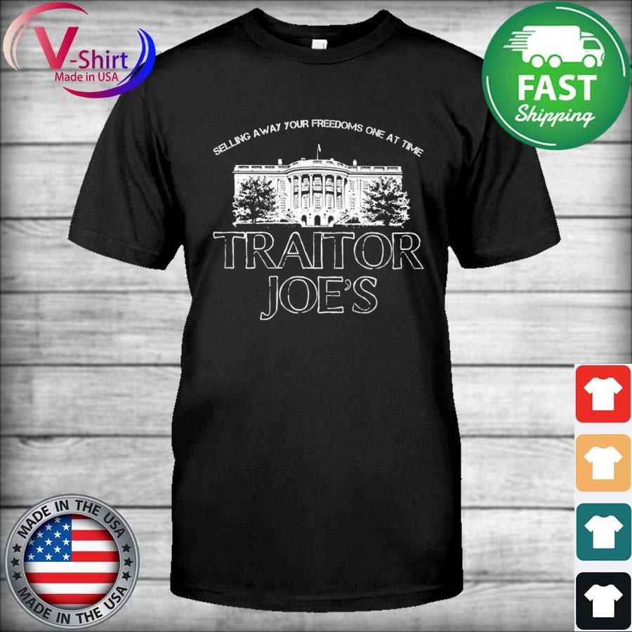 Selling away your freedoms one at time Traitor Joe's Shirt