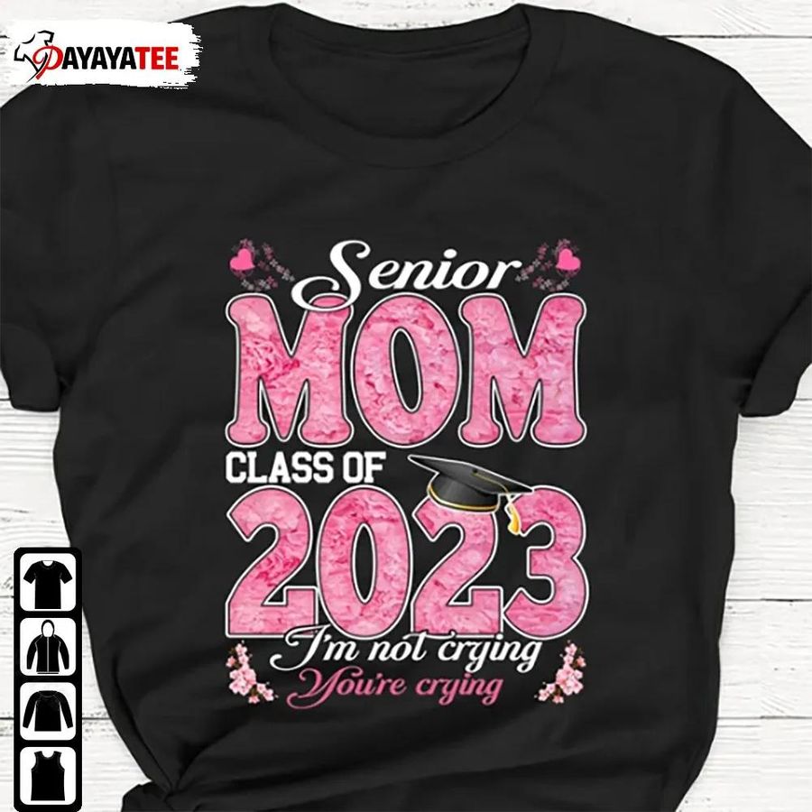 Senior Mom Shirt Class Of 2023 I'M Not Crying You'Re Crying