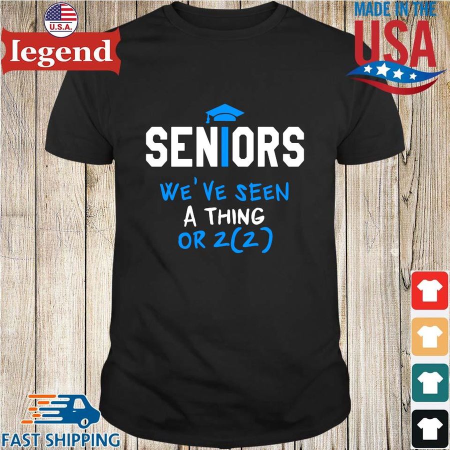 Senior we've seen a thing or 2 shirt