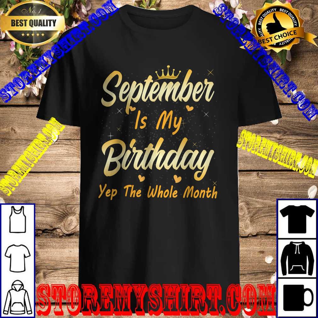September Is My Birthday Month Yep The Whole Month T-Shirt