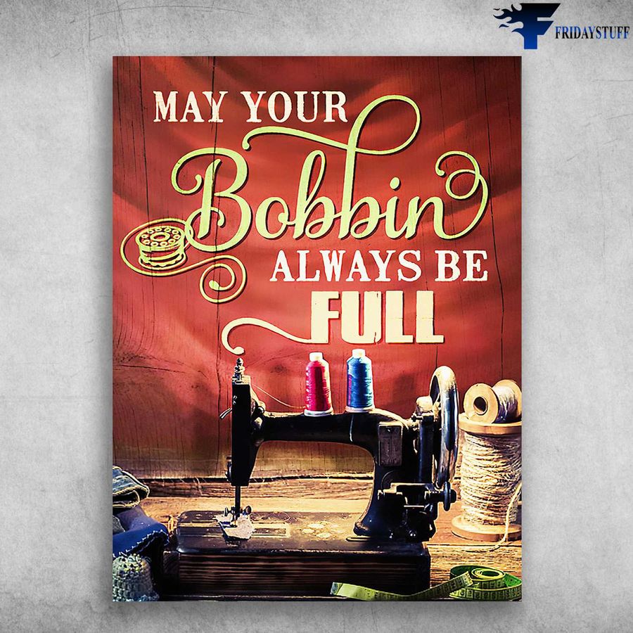 Sewing Poster, Sewing Machine – May Your Bobbin, Always Be Full Home Decor Poster Canvas