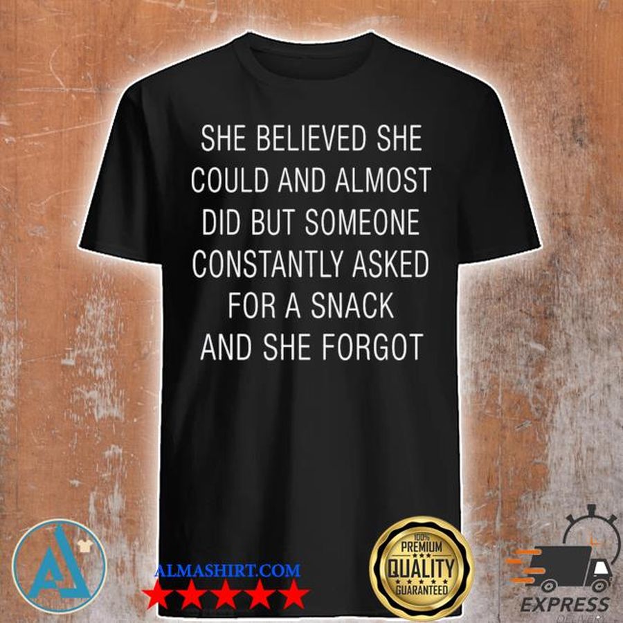 She believed she could and almost did but someone constantly asked for a snack and she forgot shirt