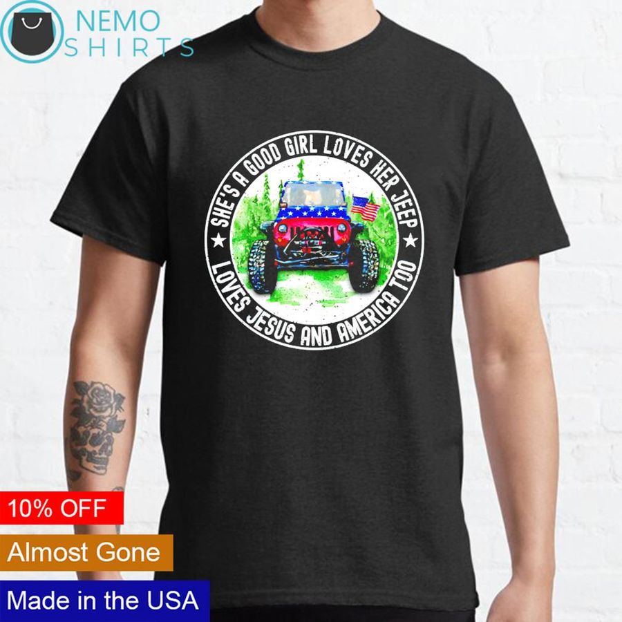 She's a good girl loves her jeep loves Jesus and America too shirt