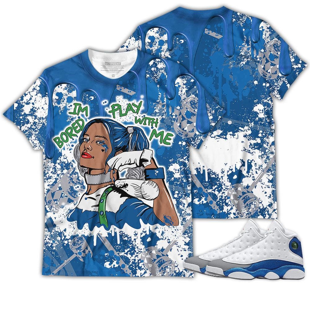 Shirt To Match Jordan 13 French Blue - Bad Girl Im Bored Play With Me - French Blue 13s Gifts Unisex Matching 3D T-Shirt