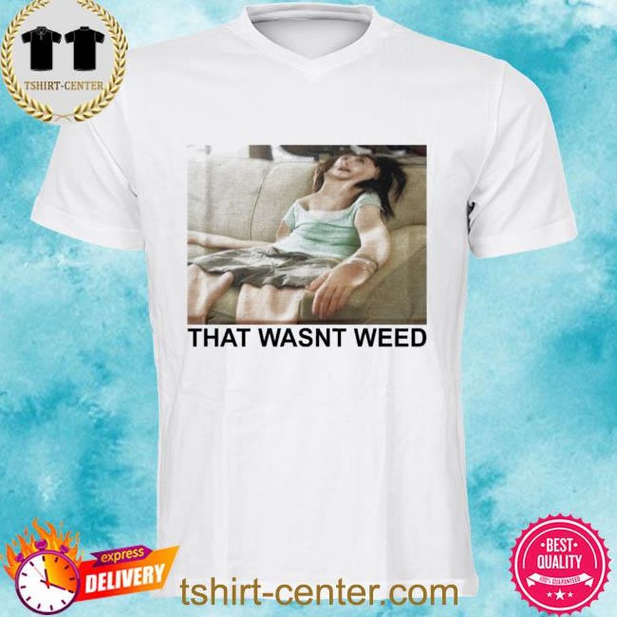 Shirts That Go Hard Store That Wasnt Weed Shirt