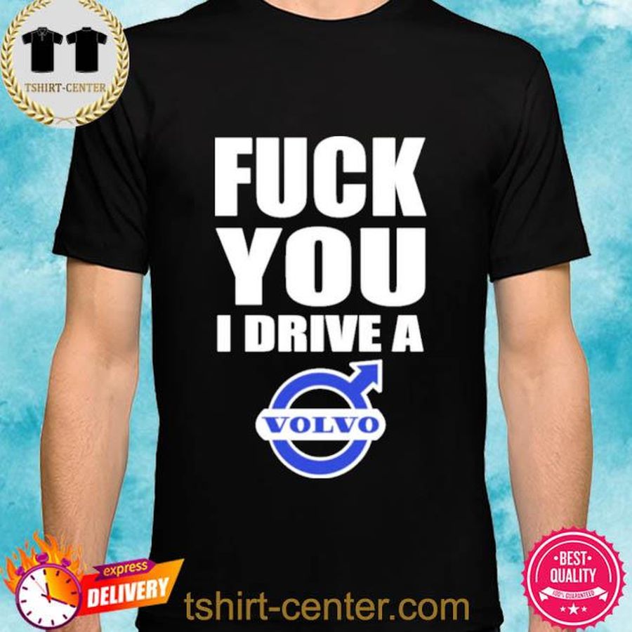 Shirts With Threatening Auras Fuck You I Drive A Volvo Shirt