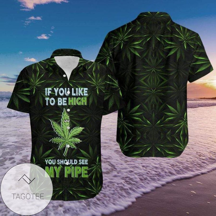 Shop From 1000 Unique See My Pipe To Be High Weed Hawaiian Aloha Shirts