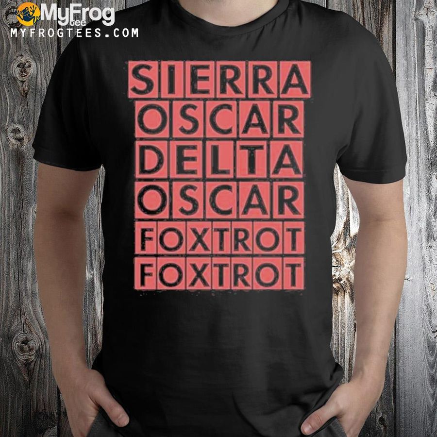 Sierra oscar delta oscar foxtrot foxtrot shirt