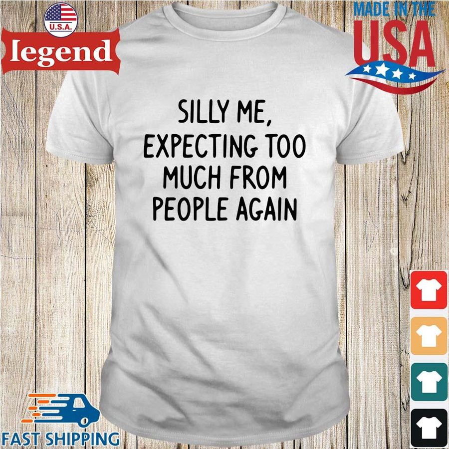 Silly Me expecting too much from people again shirt