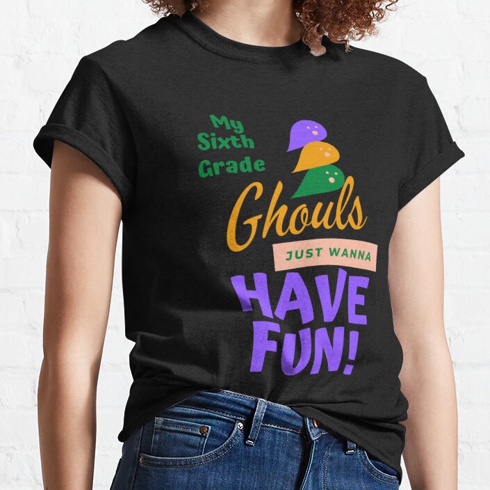 Sixth grade ghouls just wanna have fun Classic T-Shirt