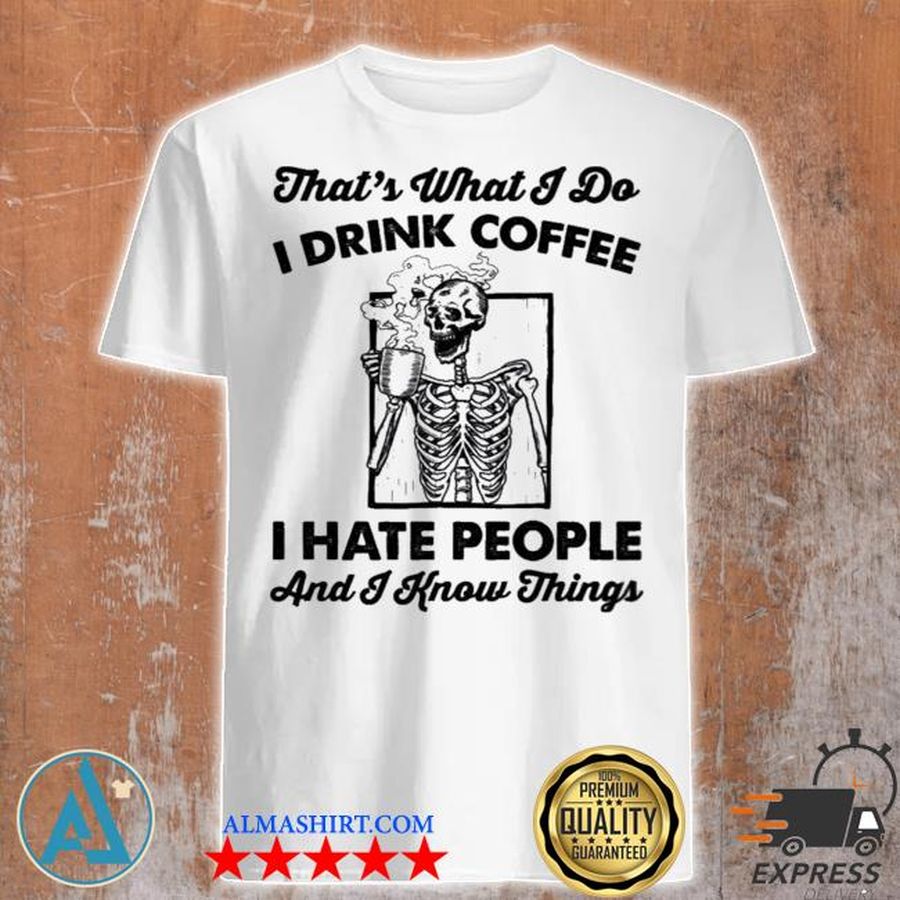 Skeleton That What I Do I Drink Coffee I Hate People Shirt