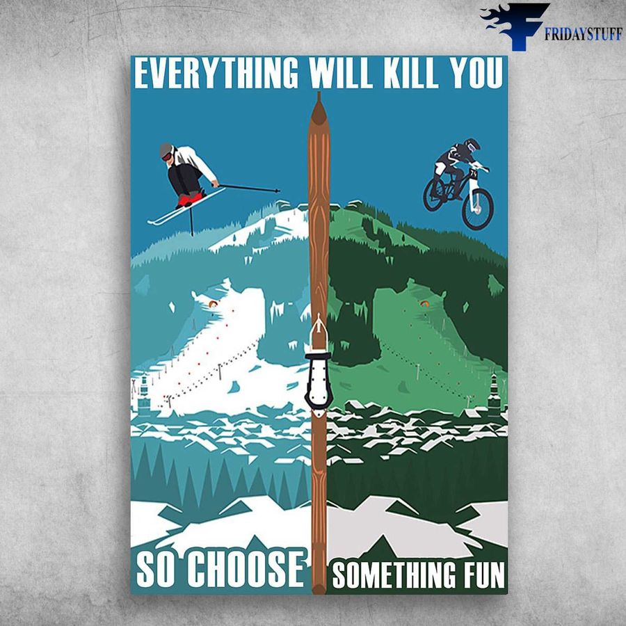 Skiing And Cycling, Skiing Lover, Cycling Man, Everything Will Kill You, So Choose Something Fun Poster