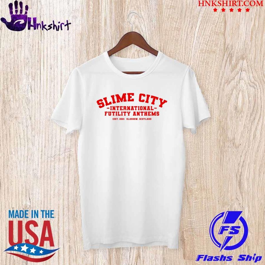 Slime City international futility anthems Idat 2021 Glasgow Scotland shirt