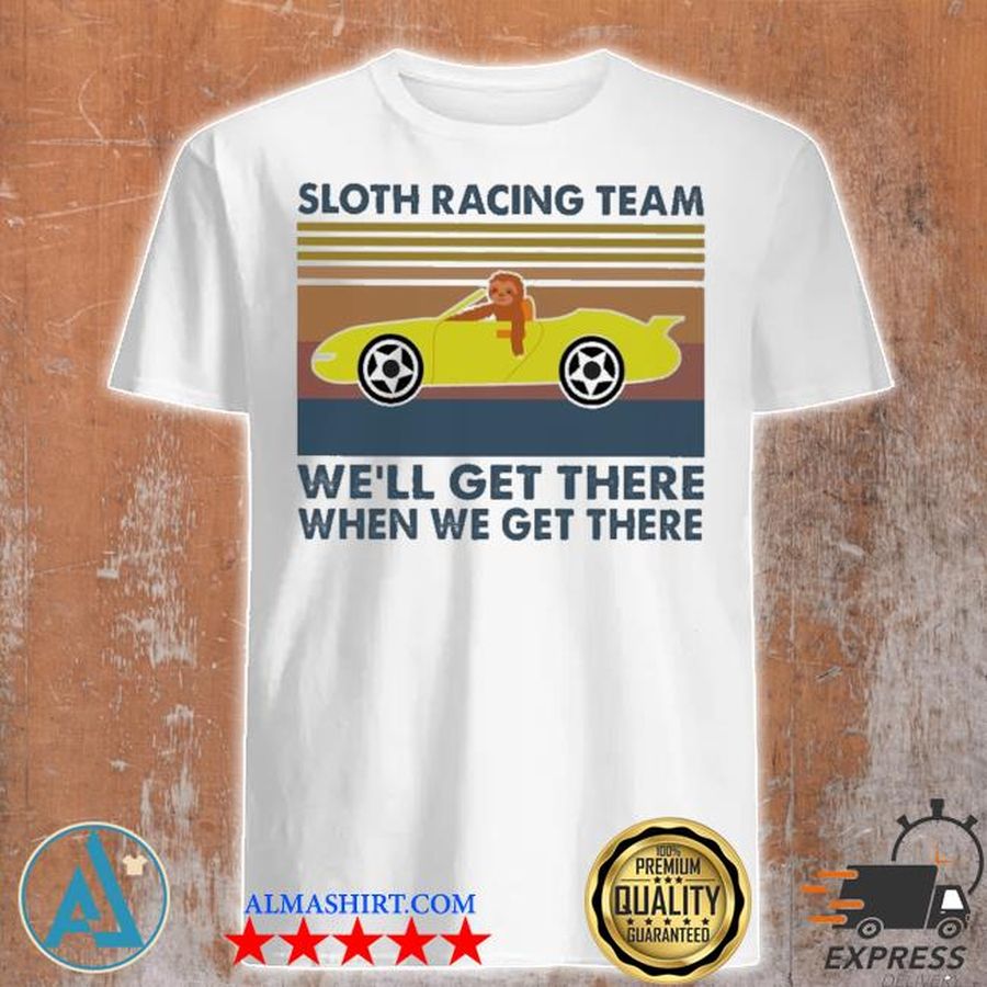 Sloth racing team we'll get there when we get there vintage shirt