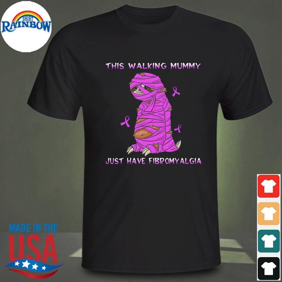 Sloth this walking mummy just have Fibromyalgia shirt