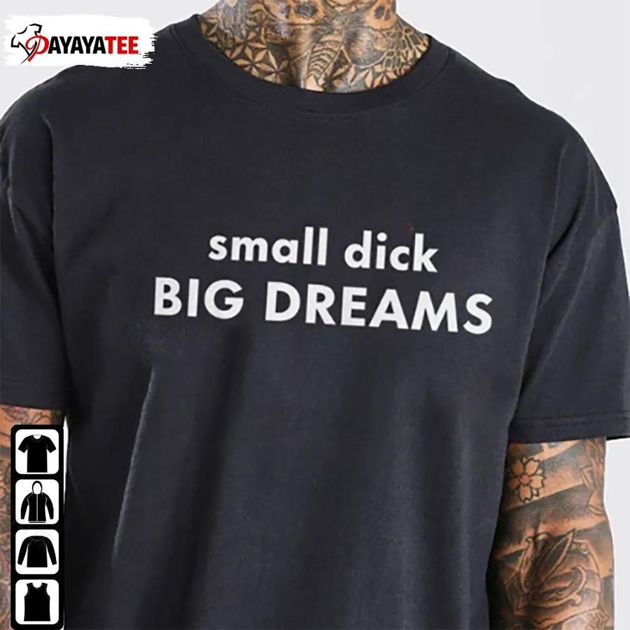 Small Dick Big Dreams Shirt Big Dreams Merch Gift