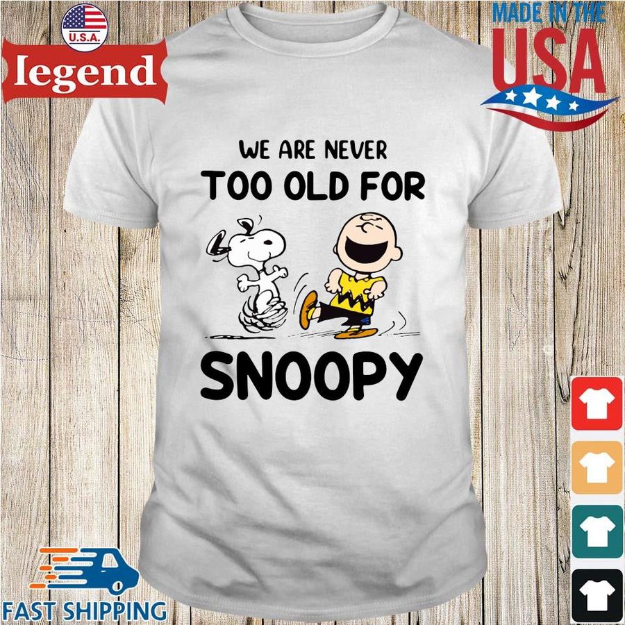 Snoopy and Charlie Brown we are never too old for Snoopy shirt