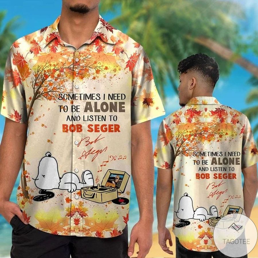 Snoopy Sometimes I Need To Be Alone And Listen To Bob Seger Hawaiian Shirt