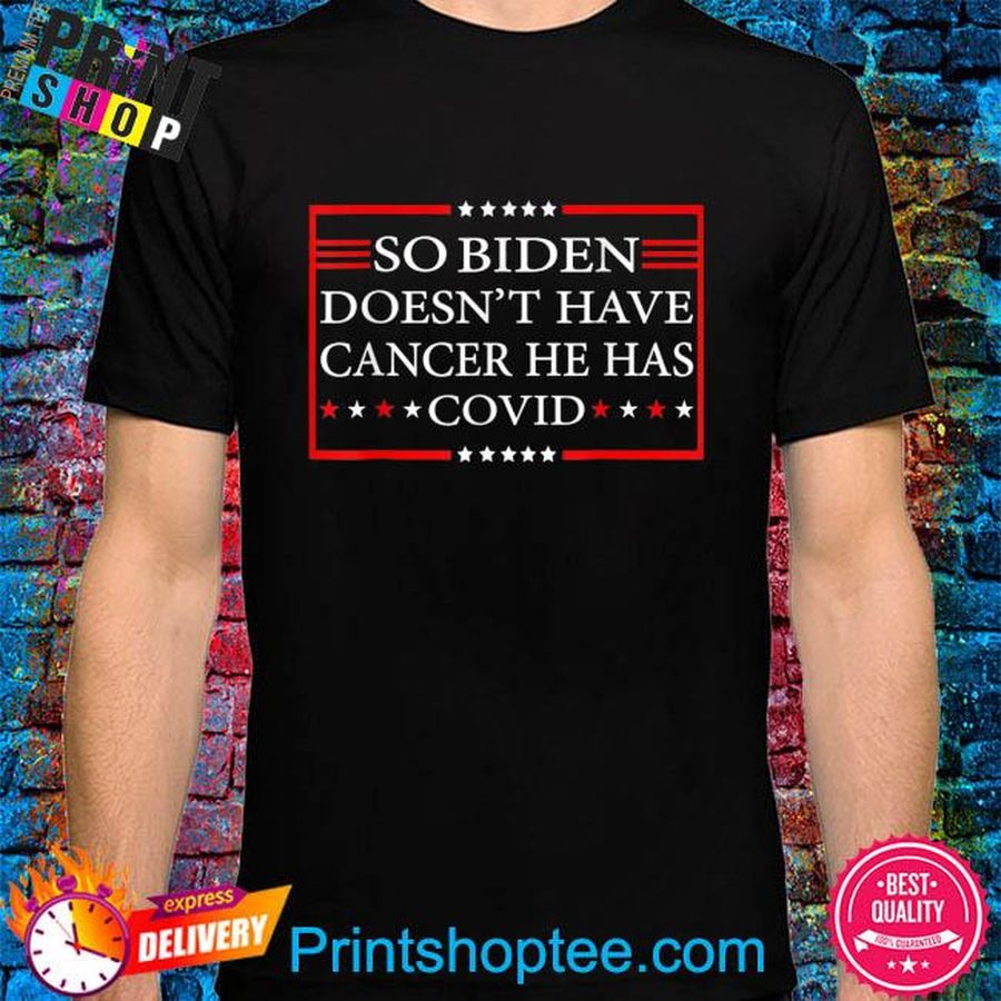 So biden doesn't have cancer he has covid anti joe biden shirt