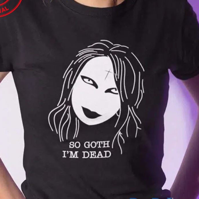 So Goth I’m Dead Shirt
