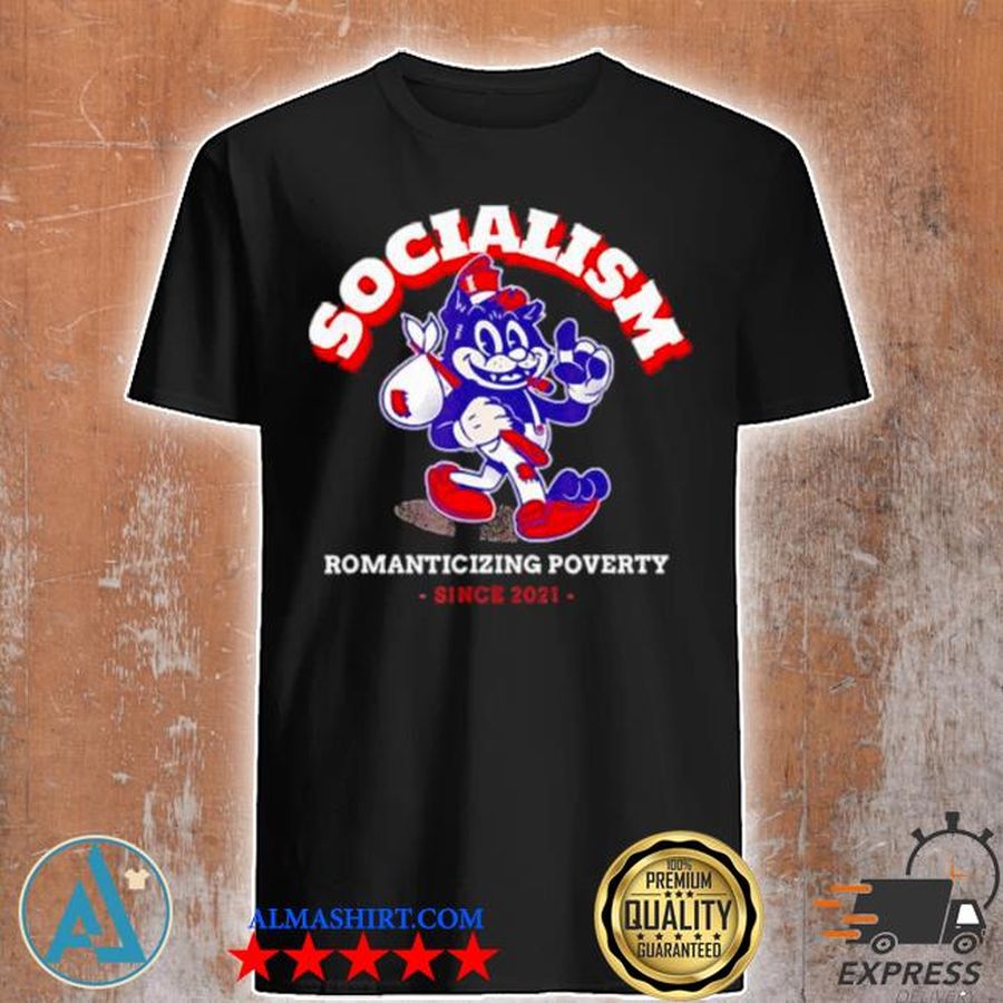 Socoalism romanticizing poverty since 2021 shirt