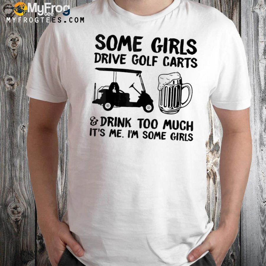 Some girls drive golf carts and drink too much shirt