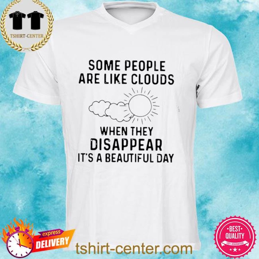 Some People Are Like Clouds When They Disappear It’s a Beautiful Day T Shirt
