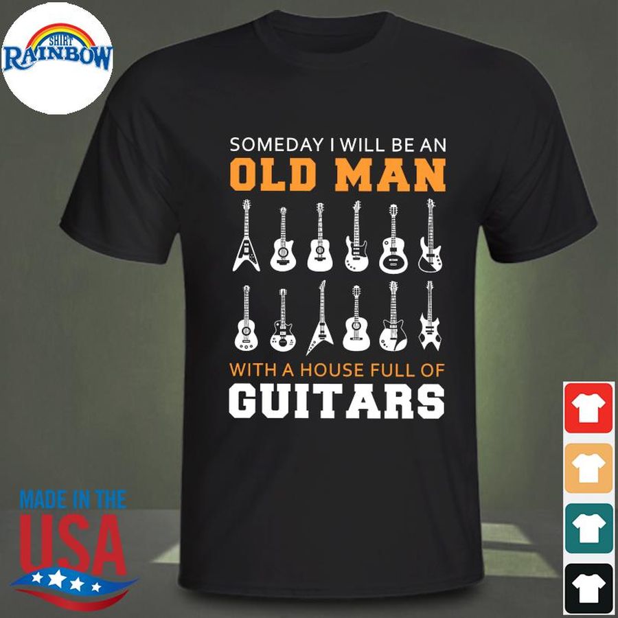 Someday I will be an old day with house full of Guitars shirt