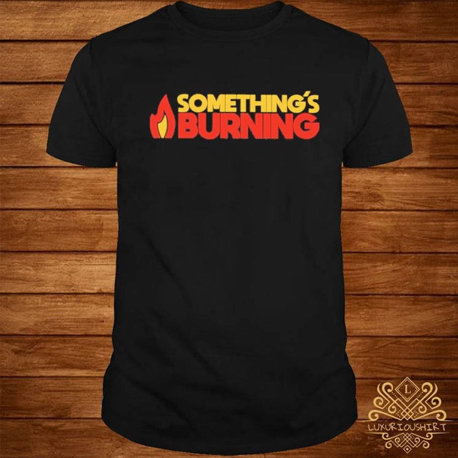 Something's burning T-shirt