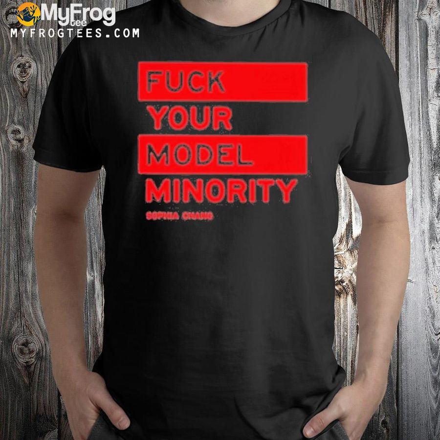 Sophia Chang Fuck Your Model Minority Shirt