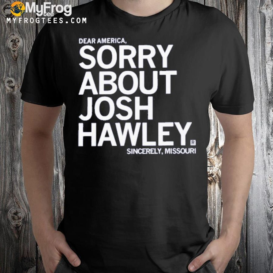 Sorry about josh Hawley shirt