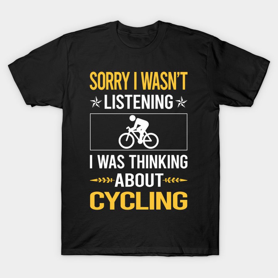 Sorry I Was Not Listening Cycling Cycle Cyclist Bike Biking Biker T-shirt, Hoodie, SweatShirt, Long Sleeve