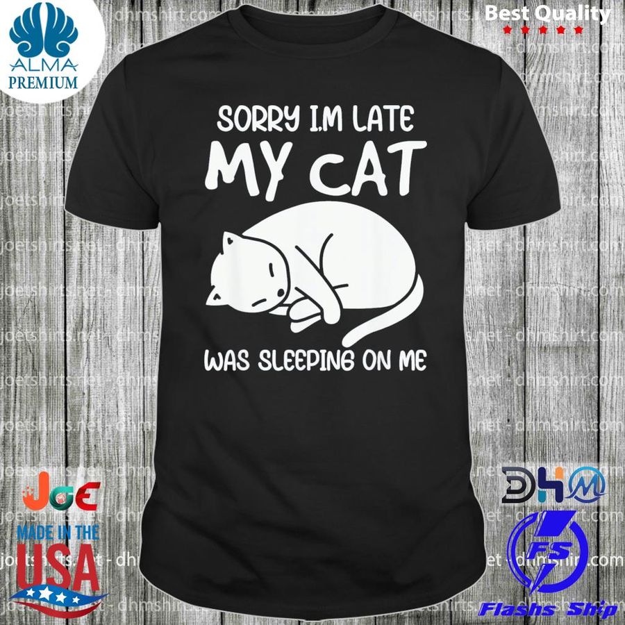 Sorry I'm late my cat was sleeping on me kitty cat lover shirt