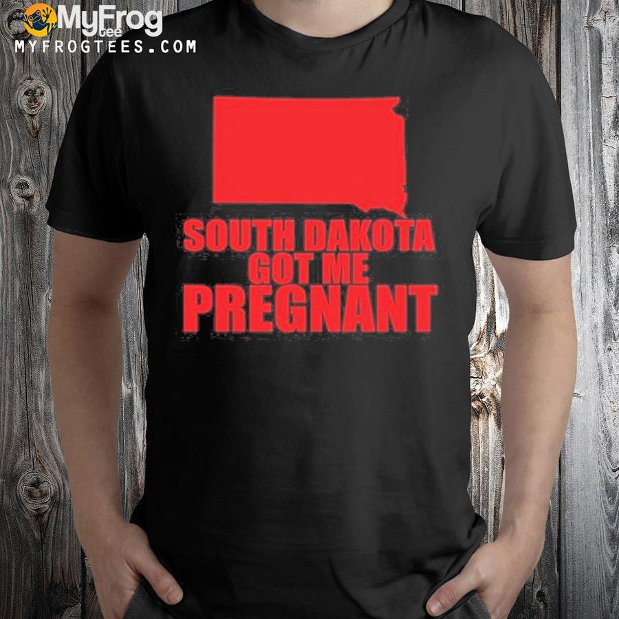 South Dakota Got Me Pregnant State Shirt