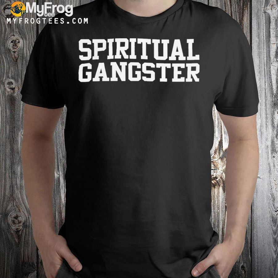 Spiritual gangster shirt