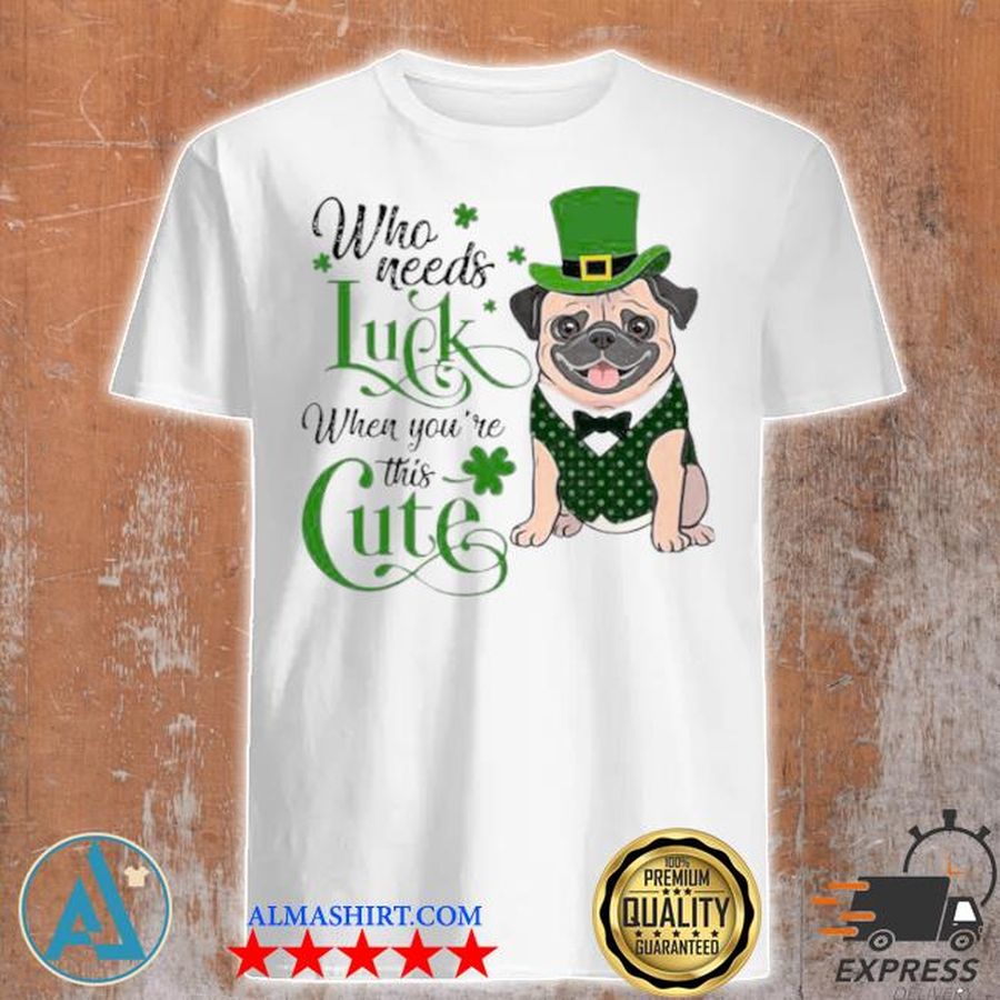 St. patrick's day bulldog who needs luck when you're this cute shirt