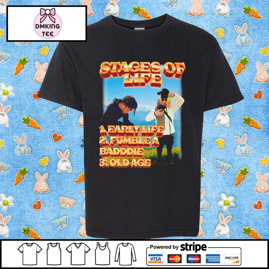 Stages Of Life 1. Early Life 2. Fumble A Badddie 3. Old Age Shirt