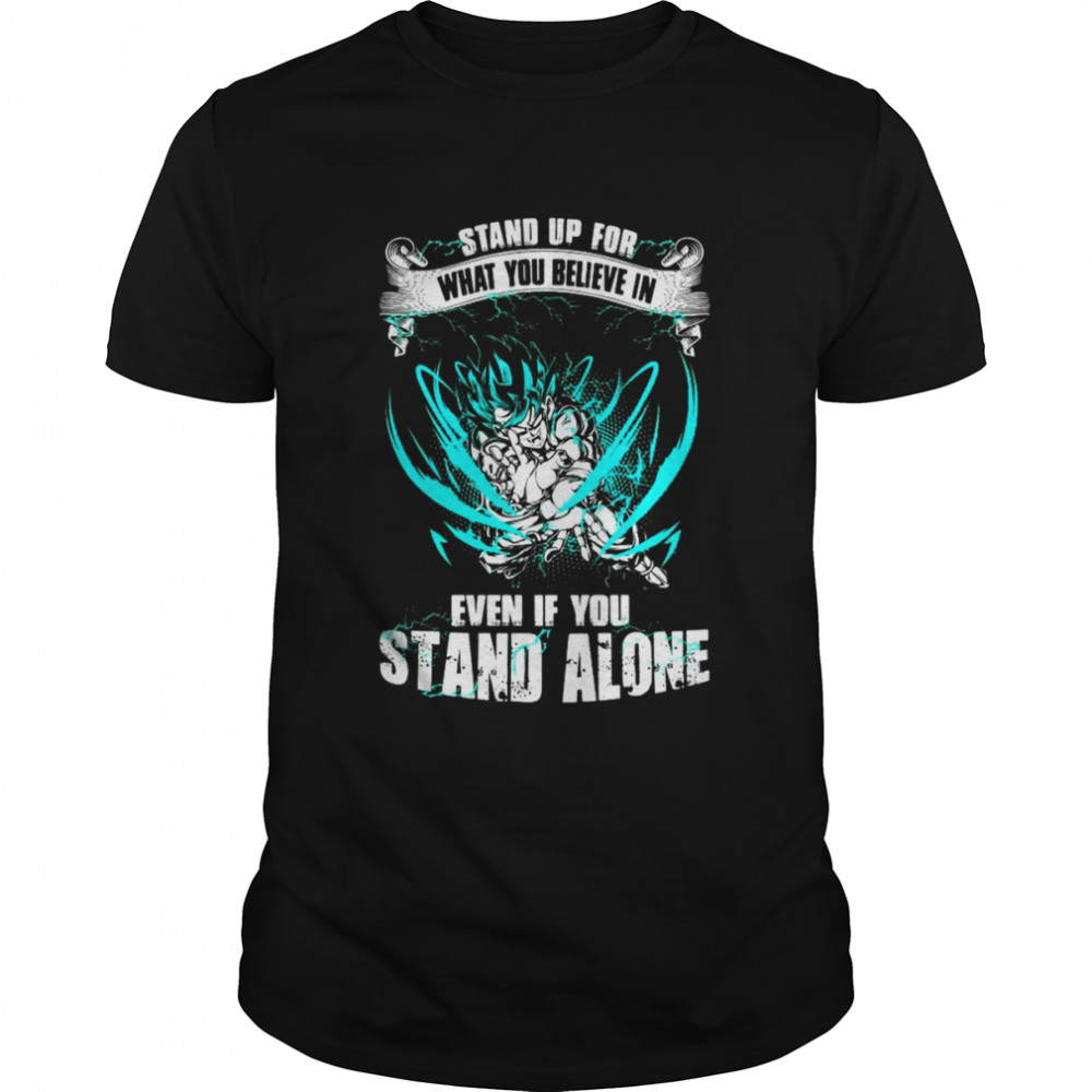 Stand Up For What You Believe In Even If You Stand Alone Dragon Ball Super Goku Ultra Instinct shirt