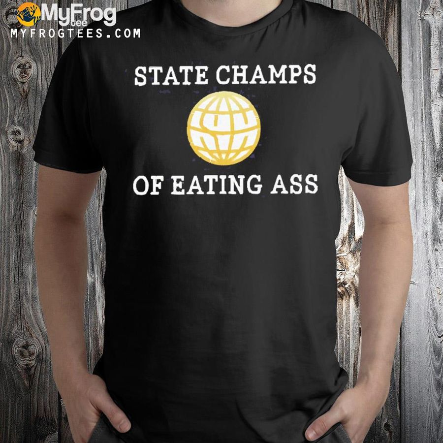State champs of eating ass shirt