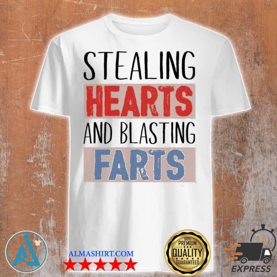Stealing hearts and blasting farts shirt