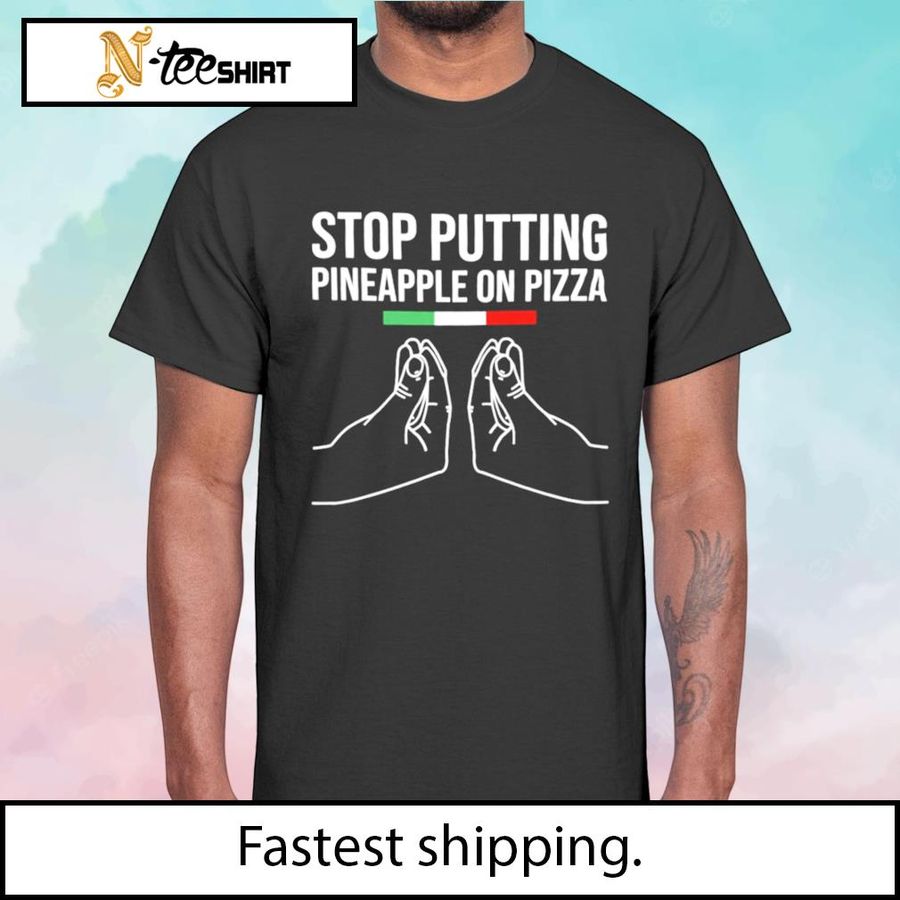 Stop putting pineapple on pizza t-shirt