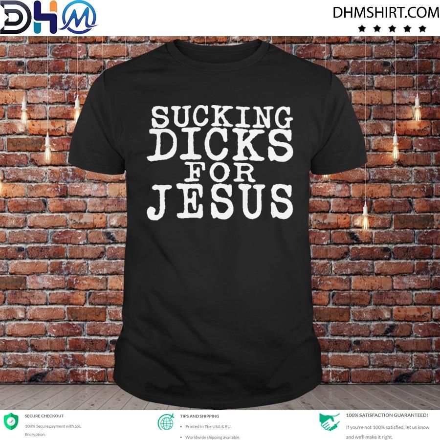 Sucking Dicks For Jesus Shirt