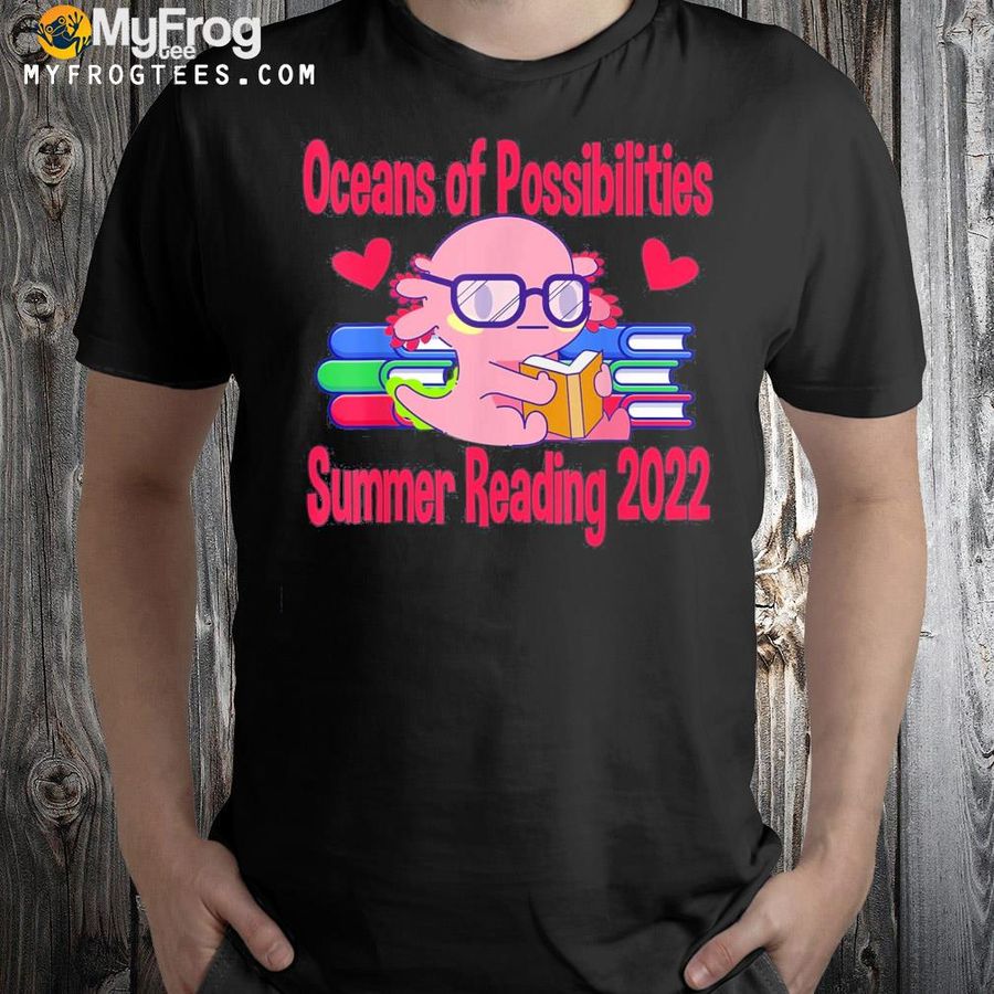Summer reading 2022 oceans of possibilities axolotl shirt