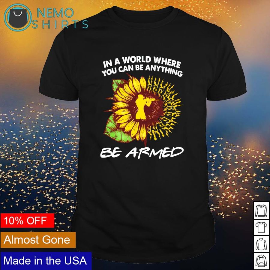 Sunflower in a world where you can be anything be armed shirt
