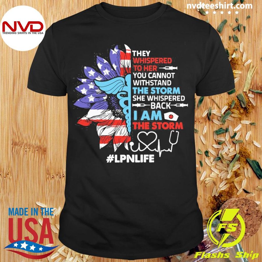 Sunflower SVG They Whispered To Her You Cannot Withstand The Storm She Whispered Back I Am The Storm LPN Life Shirt